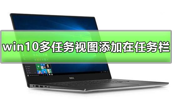 Windows 10如何在任务栏添加多任务视图按钮