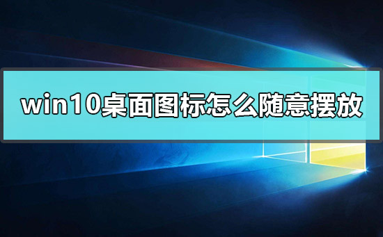 Win10桌面图标如何随便摆设